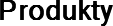 Produkty